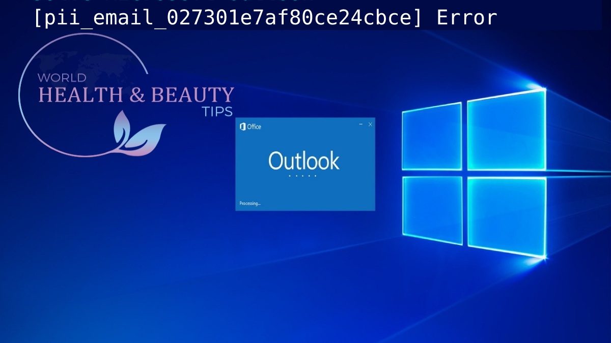 How to Solve Microsoft Outlook [pii_email_027301e7af80ce24cbce] Error?