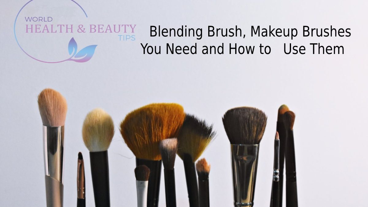 Blending brush, Makeup brushes You Need and How to Use Them?