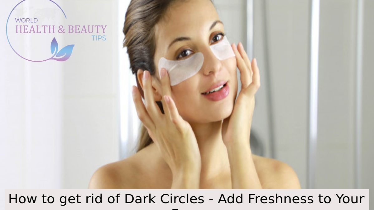 How to get rid of Dark Circles – Add Freshness to Your Face